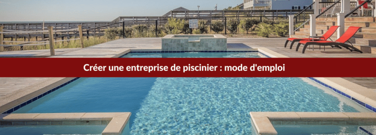 Créer une entreprise de piscinier : étapes