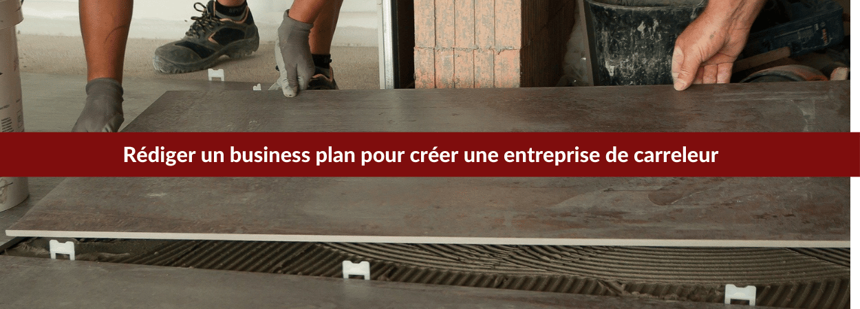 le business plan pour créer une entreprise de carrelage