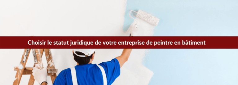 choisir son statut juridique pour ouvrir une entreprise de peintre en bâtiment