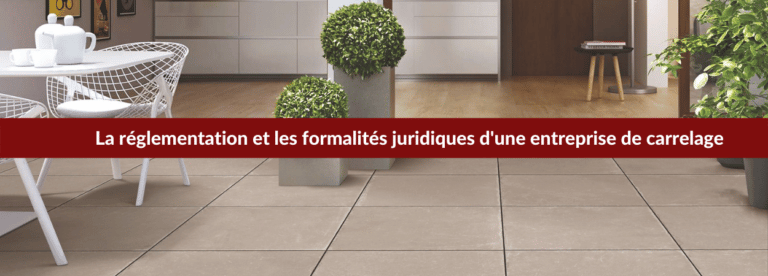 point sur La réglementation et les formalités juridiques d'une entreprise de carrelage