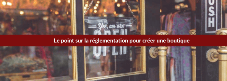 tout sur la réglementation pour créer une boutique