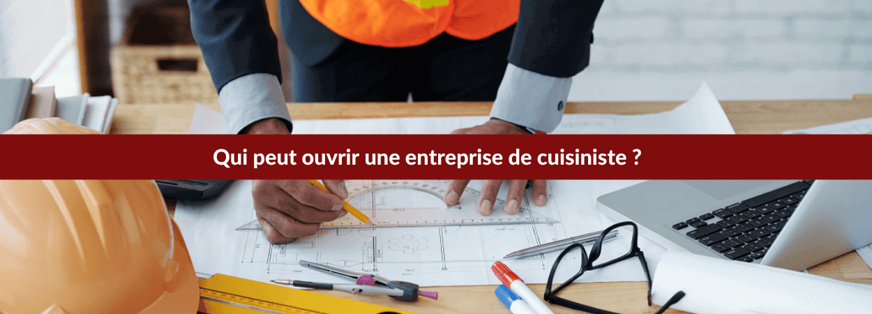 Qui peut ouvrir une entreprise de cuisiniste ? ce qu'il faut savoir