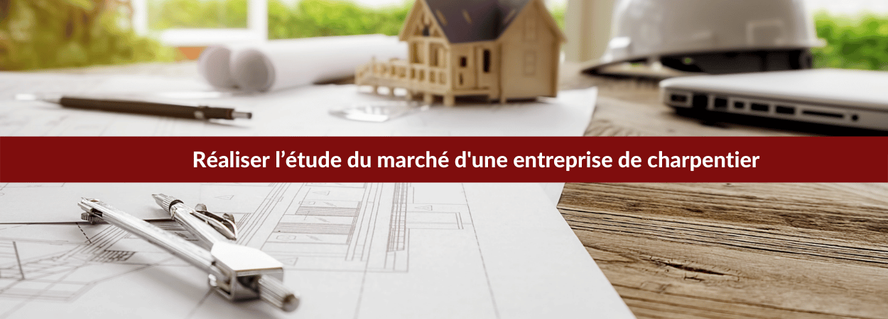 Réaliser l’étude du marché d'une entreprise de charpentier