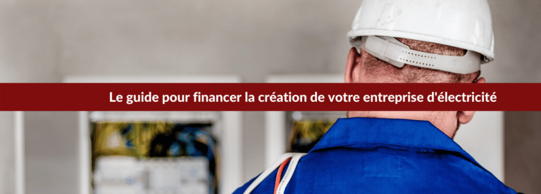 Le guide pour financer la création de votre entreprise d'électricité