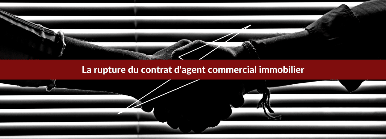 rupture contrat d'agent commercial immobilier